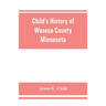 Child's history of Waseca County, Minnesota: from its first settlement in 1854 to the close of the year 1904, a record of fifty years: the story of th