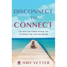 Disconnect to Connect: Tap into the Power within You to Create the Life You Desire