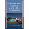 Creole Language, Democracy, and the Illegible State in Cabo Verde