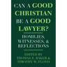 Can a Good Christian Be a Good Lawyer?: Homilies, Witnesses, and Reflections