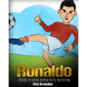 Ronaldo: The Children's Book. Fun, Inspirational and Motivational Life Story of Cristiano Ronaldo - One of The Best Soccer Players in History.