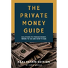 The Private Money Guide: Real Estate Edition: Solutions to Finding Money. Where to Go & How to Ask.