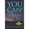 You Can!: UNLOCK your hidden powers and create the life of YOUR DREAMS!
