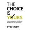 The Choice Is Yours: A Simple Approach to Live and Lead With More Joy, Ease, and Purpose
