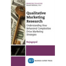 Qualitative Marketing Research: Understanding How Behavioral Complexities Drive Marketing Strategies