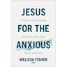 Jesus for the Anxious: 8 Weeks of Practicing Peace to Calm Your Worry and Fear