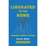 Liberated to the Bone: Histories. Bodies. Futures.