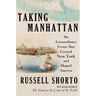 Taking Manhattan: The Extraordinary Events That Created New York and Shaped America