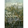 The Vandals: The History and Legacy of Antiquity's Most Famous Barbarians