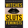 Witches, Sluts, Feminists: Conjuring the Sex Positive