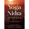 Yoga Nidra Scripts 2: More Meditations for Effortless Relaxation, Rejuvenation and Reconnection