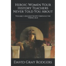 Heroic Women Your History Teachers Never Told You About: Volume I: Ancient Egypt through the Viking Age