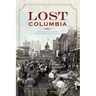 Lost Columbia: Bygone Images from South Carolina's Capital