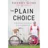 The Plain Choice: A True Story of Choosing to Live an Amish Life
