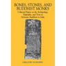 Bones, Stones, and Buddhist Monks: Collected Papers on the Archaeology, Epigraphy, and Texts of Monastic Buddhism in India