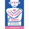 Love Your Body: How to Appreciate Beauty and Wellness Beyond the Physical Form