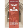The Joy of Stupidity: A Complet How-To Guide for the Modern Human