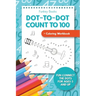 Dot-To-Dot Count to 100 + Coloring Workbook: Fun Connect the Dots for Ages 5 and Up