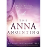 The Anna Anointing: Become a Woman of Boldness, Power and Strength