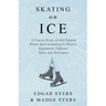 Skating on Ice - A Concise Essay on this Popular Winter Sport Including its History, Literature and Specific Techniques with Useful Diagrams