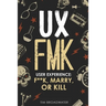 UX: FMK: User Experience: F**k, Marry, or Kill