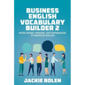 Business English Vocabulary Builder 2: More Idioms, Phrases, and Expressions in American English