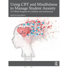 Using CBT and Mindfulness to Manage Student Anxiety: A 9-Week Program for Children and Adolescents