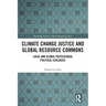 Climate Change Justice and Global Resource Commons: Local and Global Postcolonial Political Ecologies