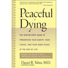 Peaceful Dying: The Step-By-Step Guide to Preserving Your Dignity, Your Choice, and Your Inner Peace at the End of Life