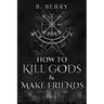 How To Kill Gods & Make Friends