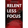 Relentless Focus: 27 Small Tweaks to Beat Procrastination, Skyrocket Productivity, Outsmart Distractions, & Do More in Less Time