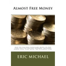 Almost Free Money: How to Make Significant Money on Free Items That You Can Find Anywhere, Including Garage Sales, Scrap Metal, and Discarded Items