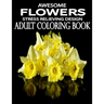 Awesome Flowers: 100 Awesome Flowers To Color an Adult Coloring Books