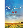The Great I AM: Living The Abundant Life Through The New And Better Covenant