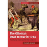 The Ottoman Road to War in 1914: The Ottoman Empire and the First World War