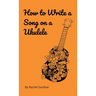 How to Write a Song on a Ukulele