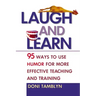 Laugh and Learn: 95 Ways to Use Humor for More Effective Teaching and Training