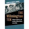 The Wilmington Ten: Violence, Injustice, and the Rise of Black Politics in the 1970s