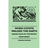When Coyote Walked the Earth - Indian Tales of the Pacific Northwest