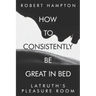How to consistently be great in bed.: Latruth's Pleasure Room