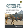 Avoiding the Terrorist Trap: Why Respect for Human Rights Is the Key to Defeating Terrorism