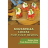 Mozzarella Cheese For Your Dishes: Recipes Using Fresh Mozzarella Cheese