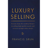 Luxury Selling: Lessons from the World of Luxury in Selling High Quality Goods and Services to High Value Clients