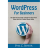 WordPress For Beginners: The Step By Step Guide To Build Your Blog From Home And Start Making Money Online