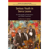 Serious Youth in Sierra Leone: An Ethnography of Performance and Global Connection