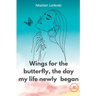 Wings for the butterfly The day my life newly began