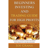 Beginners Investing and Trading Guide for High Profits: Easiest Fastest Ways to Make High Profits for Beginners