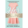 Her Calling: A Woman's Guide to Fulfilling Her God-Given Destiny