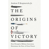 The Origins of Victory: How Disruptive Military Innovation Determines the Fates of Great Powers