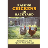 Raising Chickens In Backyard: Raising Guide And Tips For Meat And Eggs: Raising Chickens For Eggs